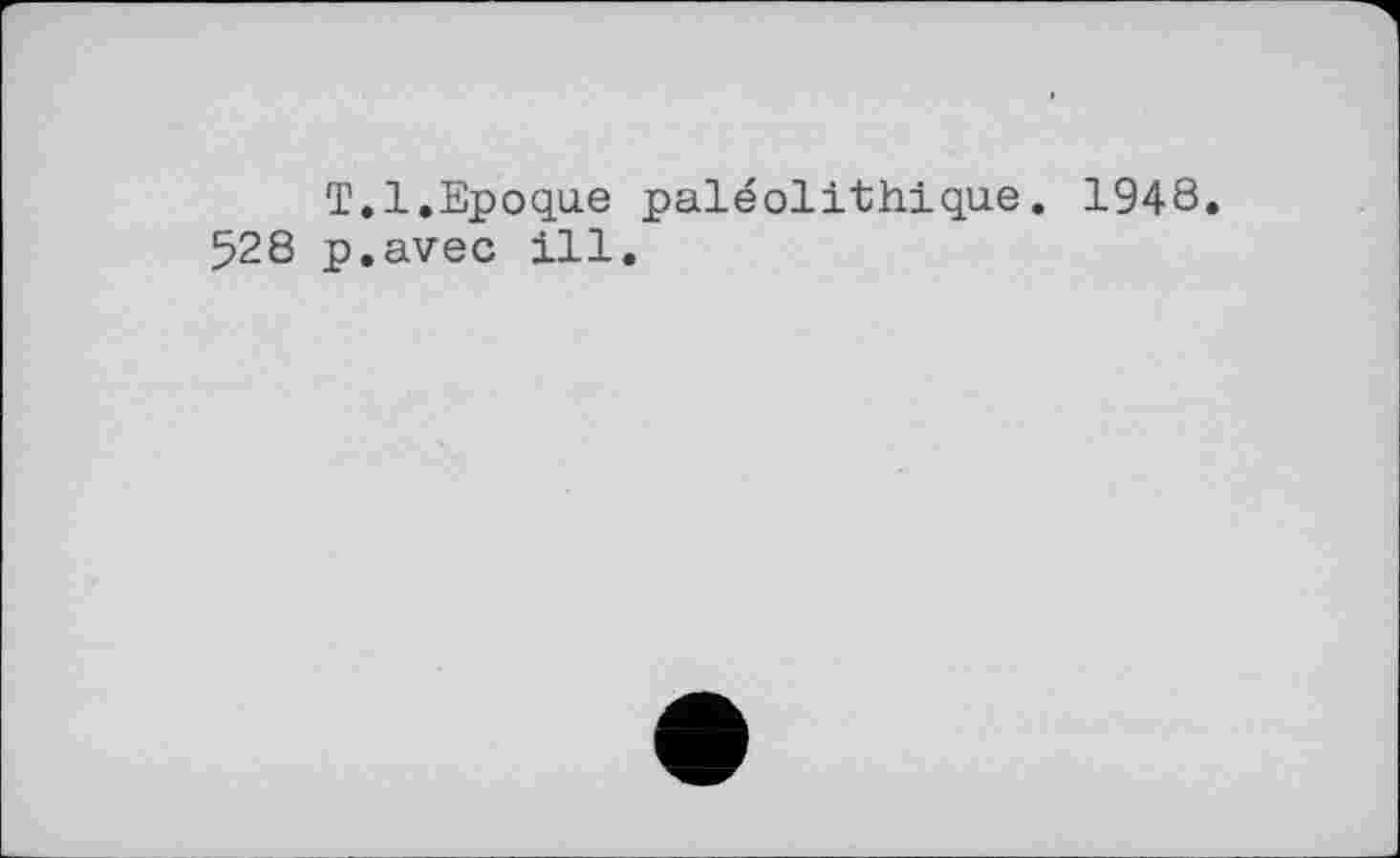 ﻿T.1.Epoque paléolithique. 1948.
528 p.avec ill.